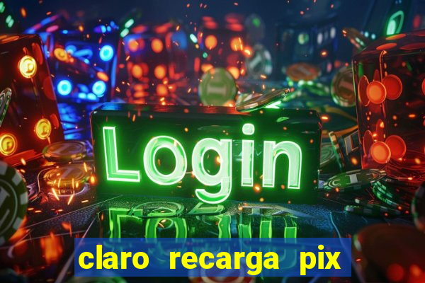 claro recarga pix $10 reais